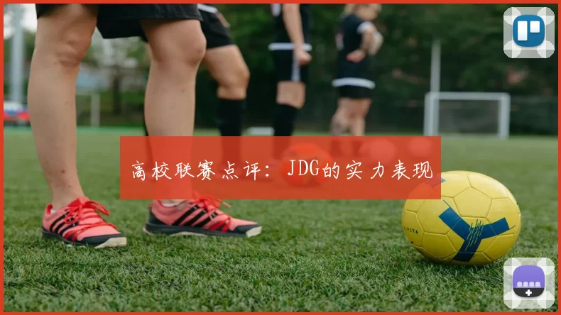 高校联赛点评：JDG的实力表现