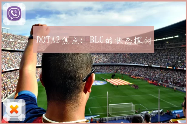 DOTA2焦点：BLG的状态探讨